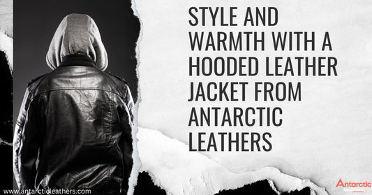 Style and Warmth with a Hooded Leather Jacket from Antarctic Leathers