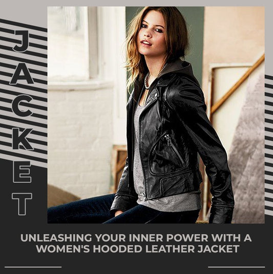 Crafting Confidence - Unleashing Your Inner Power with a Women's Hooded Leather Jacket